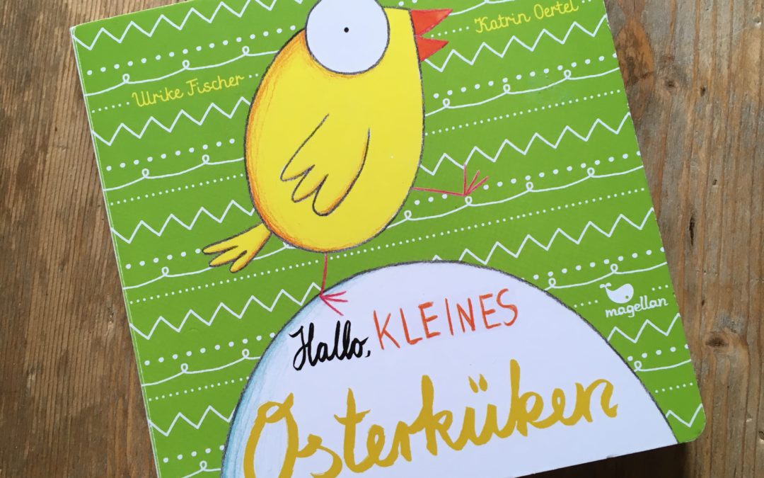 |Kinderliteratour| Hallo, kleines Osterküken – Ulrike Fischer